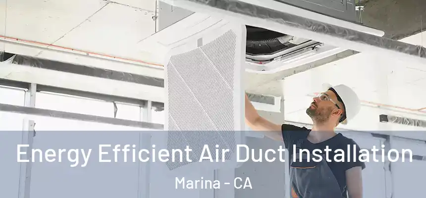  Energy Efficient Air Duct Installation Marina - CA